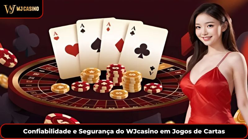 Confiabilidade e Segurança do WJcasino em Jogos de Cartas