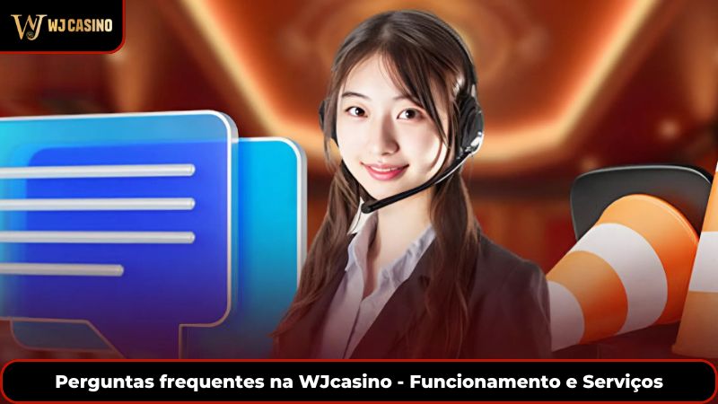 Perguntas frequentes na WJcasino - Funcionamento e Serviços