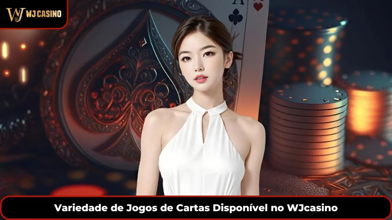 Variedade de Jogos de Cartas Disponível no WJcasino